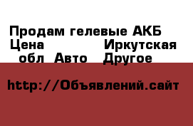 Продам гелевые АКБ  › Цена ­ 13 000 - Иркутская обл. Авто » Другое   